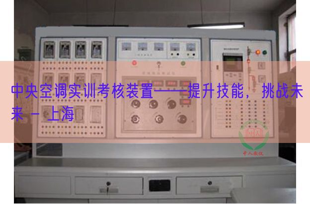 中央空調實訓考核裝置――提升技能,挑戰未來 - 上海(圖1) 中央空調實訓考核裝置――提升技能,挑戰未來 - 上海(圖1)