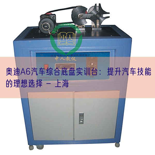 奧迪A6汽車綜合底盤實(shí)訓(xùn)臺(tái)：提升汽車技能的理想選擇 - 上海(圖1)