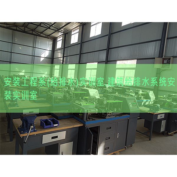 安裝工程系(給排水)實訓室,建筑給排水系統安裝實訓室(圖1)